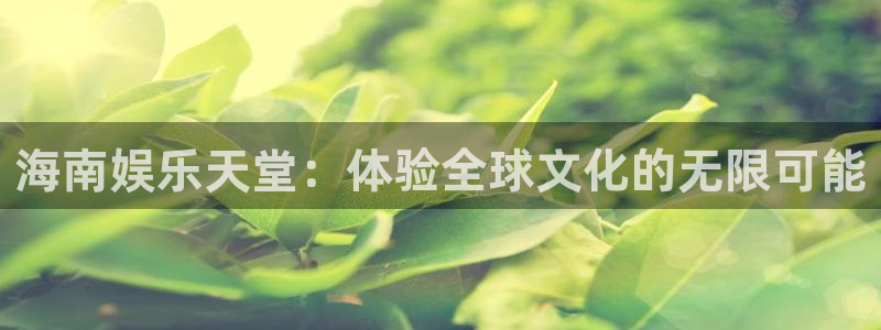 尊龙时凯链接：海南娱乐天堂：体验全球文化的无限可能